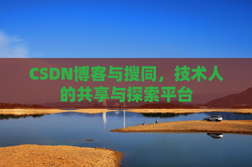 CSDN博客与搜同,技术人的共享与探索平台